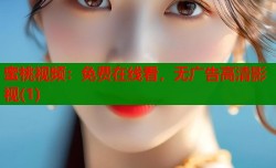蜜桃视频：免费在线看，无广告高清影视(1)