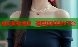 搞笑蜜桃视频：道具搞笑创作平台