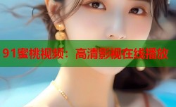 91蜜桃视频：高清影视在线播放