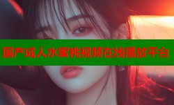 国产成人水蜜桃视频在线播放平台