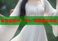 蜜桃视频MTT38：极致视觉体验