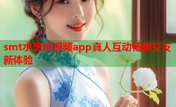 smt水蜜桃视频app真人互动畅聊交友新体验