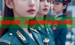 蜜桃视频：免费影视兑换码无限看