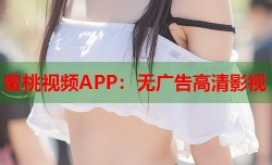 蜜桃视频APP：无广告高清影视