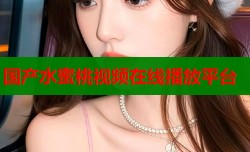 国产水蜜桃视频在线播放平台