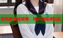 樱桃蜜桃视频黄：精彩短视频社区