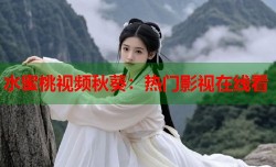 水蜜桃视频秋葵：热门影视在线看