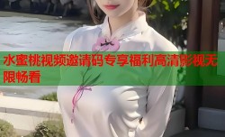 水蜜桃视频邀请码专享福利高清影视无限畅看