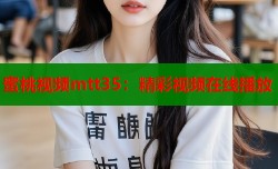 蜜桃视频mtt35：精彩视频在线播放