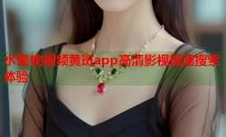 水蜜桃视频黄斑app高清影视极速搜索体验