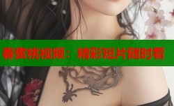 春蜜桃视频：精彩短片随时看