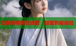 北蜜桃视频在线看：甜蜜影视体验