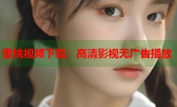 蜜桃视频下载：高清影视无广告播放