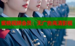 蜜桃视频会员：无广告高清影视