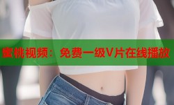 蜜桃视频：免费一级V片在线播放