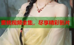 蜜桃视频全集，尽享精彩影片
