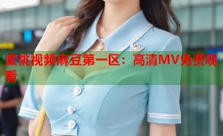 蜜桃视频麻豆第一区：高清MV免费观看