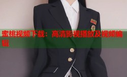 蜜桃视频下载：高清影视播放及视频编辑