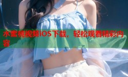 水蜜桃视频iOS下载，轻松观看精彩内容