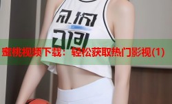 蜜桃视频下载：轻松获取热门影视(1)