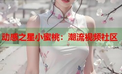 动感之星小蜜桃：潮流视频社区