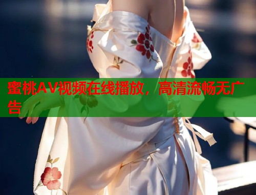 蜜桃AV视频在线播放，高清流畅无广告  第2张