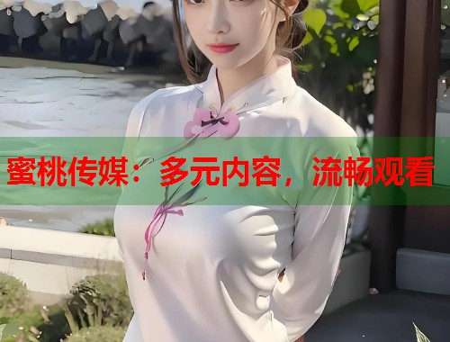 蜜桃传媒：多元内容，流畅观看  第2张