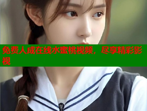 免费人成在线水蜜桃视频，尽享精彩影视  第2张