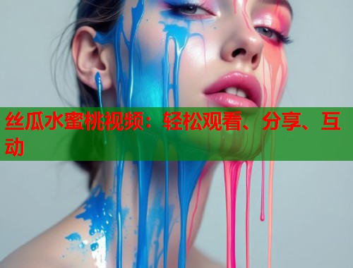 丝瓜水蜜桃视频：轻松观看、分享、互动  第2张