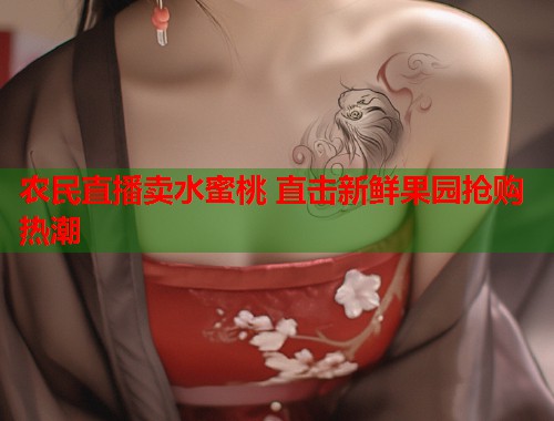 农民直播卖水蜜桃 直击新鲜果园抢购热潮  第1张