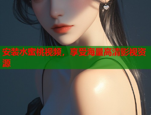 安装水蜜桃视频，享受海量高清影视资源  第1张