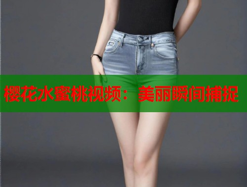 樱花水蜜桃视频：美丽瞬间捕捉  第1张
