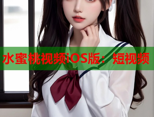 水蜜桃视频iOS版：短视频  第1张