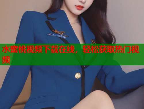 水蜜桃视频下载在线，轻松获取热门视频  第2张