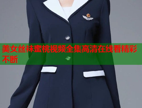 美女丝袜蜜桃视频全集高清在线看精彩不断  第1张