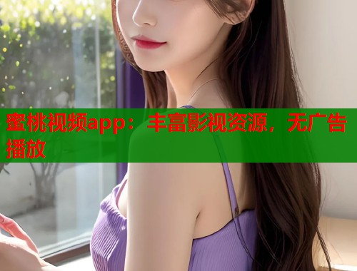 蜜桃视频app：丰富影视资源，无广告播放  第1张