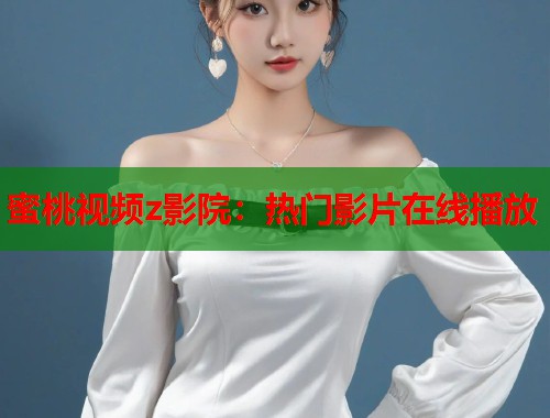 蜜桃视频z影院：热门影片在线播放  第2张