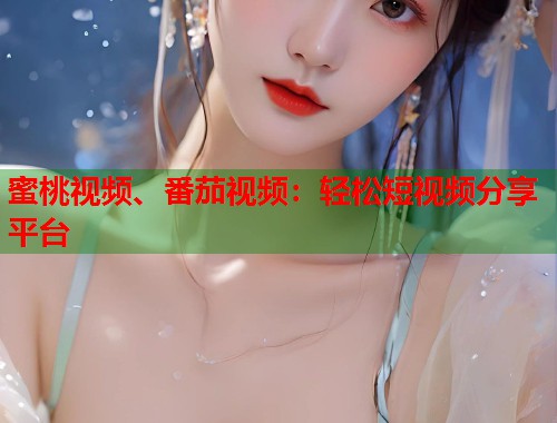 蜜桃视频、番茄视频：轻松短视频分享平台  第2张