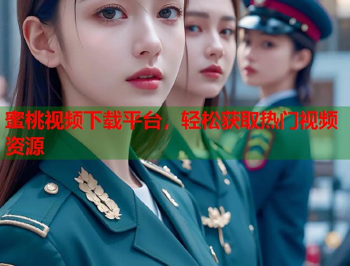 蜜桃视频下载平台，轻松获取热门视频资源  第1张