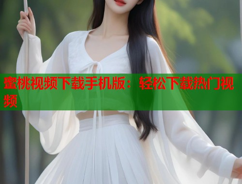 蜜桃视频下载手机版：轻松下载热门视频  第1张