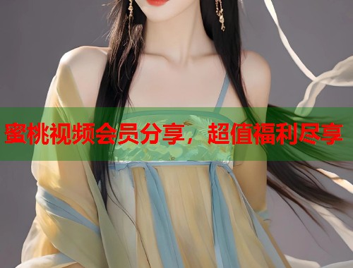 蜜桃视频会员分享，超值福利尽享  第1张