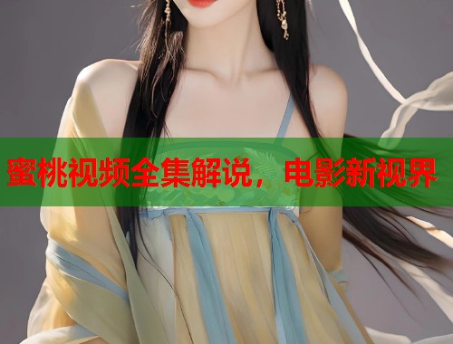 蜜桃视频全集解说，电影新视界  第2张
