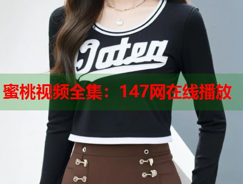 蜜桃视频全集：147网在线播放  第1张