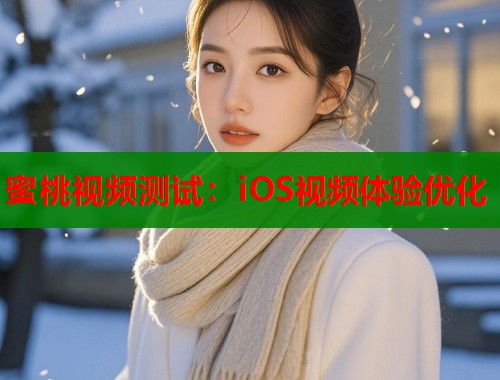 蜜桃视频测试：iOS视频体验优化  第1张