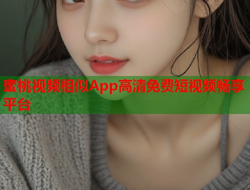 蜜桃视频相似App高清免费短视频畅享平台  第1张