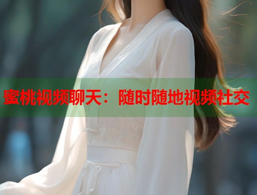 蜜桃视频聊天：随时随地视频社交  第1张