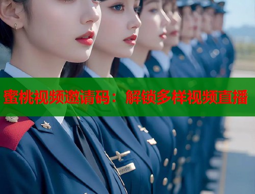 蜜桃视频邀请码：解锁多样视频直播  第1张