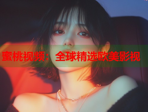 蜜桃视频：全球精选欧美影视  第1张