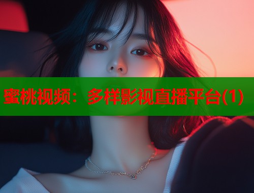 蜜桃视频：多样影视直播平台(1)  第1张