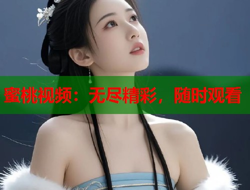 蜜桃视频：无尽精彩，随时观看  第2张
